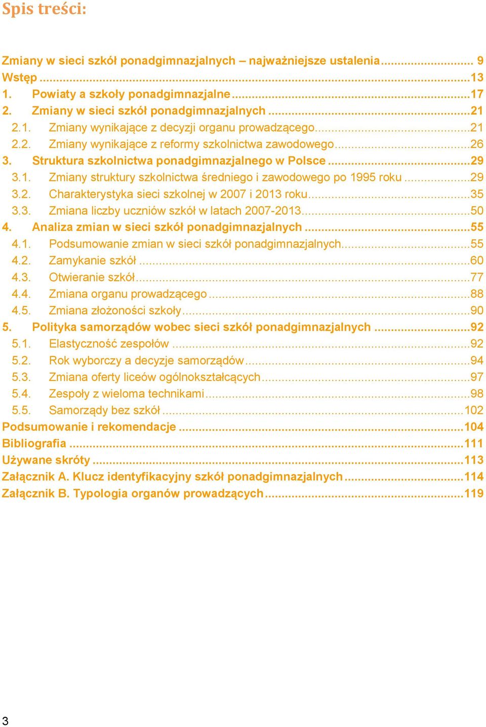 ..35 3.3. Zmiana liczby uczniów szkół w latach 2007-2013...50 4. Analiza zmian w sieci szkół ponadgimnazjalnych...55 4.1. Podsumowanie zmian w sieci szkół ponadgimnazjalnych...55 4.2. Zamykanie szkół.