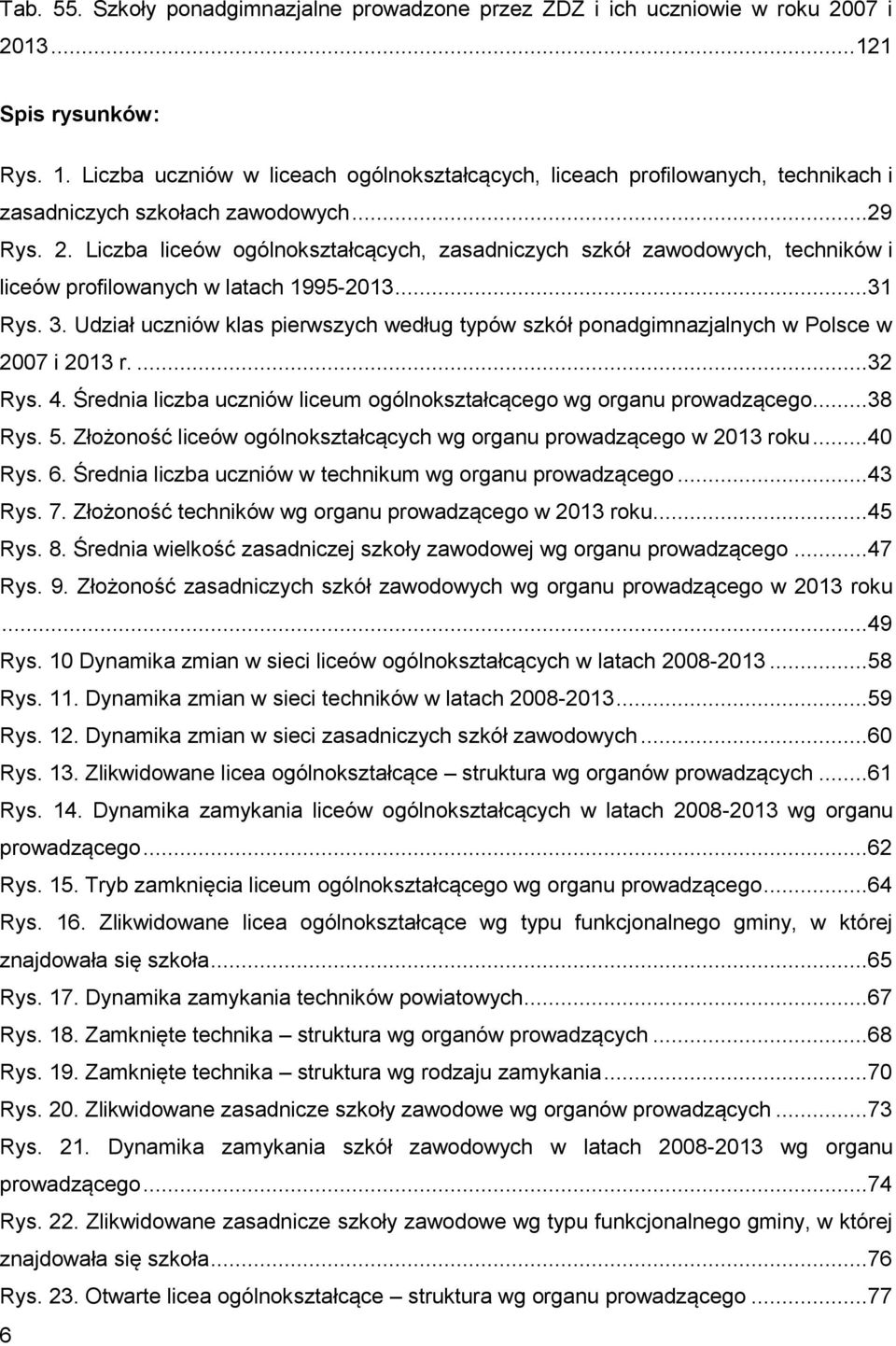 Liczba liceów ogólnokształcących, zasadniczych szkół zawodowych, techników i liceów profilowanych w latach 1995-2013...31 Rys. 3.