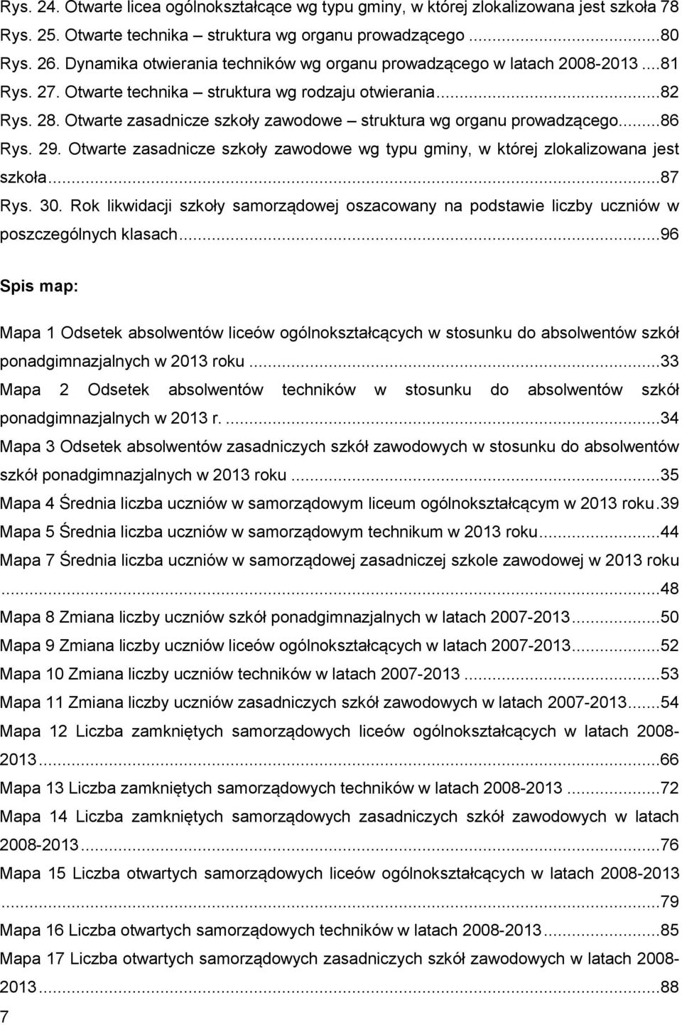 Otwarte zasadnicze szkoły zawodowe struktura wg organu prowadzącego...86 Rys. 29. Otwarte zasadnicze szkoły zawodowe wg typu gminy, w której zlokalizowana jest szkoła...87 Rys. 30.