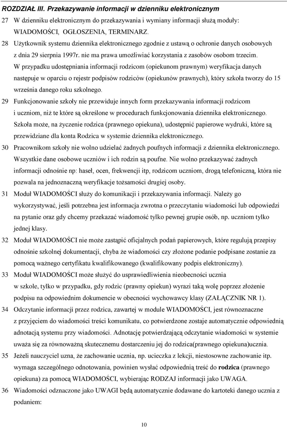 W przypadku udostępniania informacji rodzicom (opiekunom prawnym) weryfikacja danych następuje w oparciu o rejestr podpisów rodziców (opiekunów prawnych), który szkoła tworzy do 15 września danego