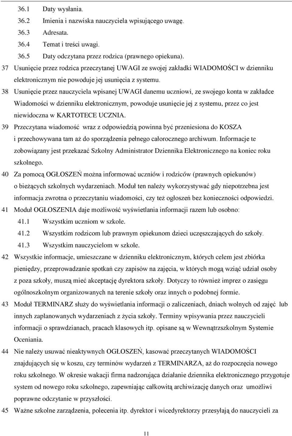 38 Usunięcie przez nauczyciela wpisanej UWAGI danemu uczniowi, ze swojego konta w zakładce Wiadomości w dzienniku elektronicznym, powoduje usunięcie jej z systemu, przez co jest niewidoczna w