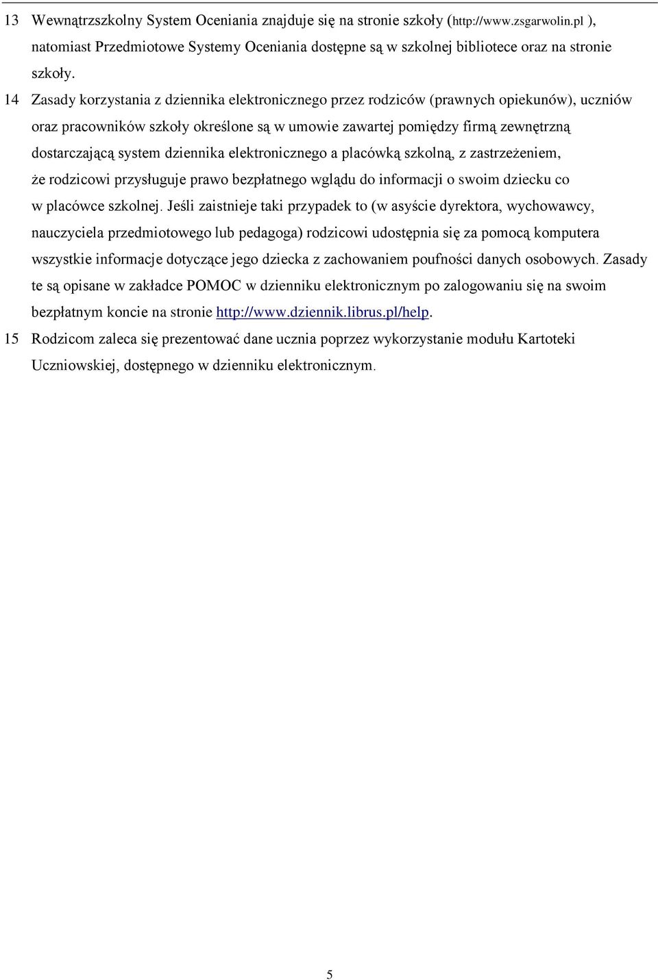 dziennika elektronicznego a placówką szkolną, z zastrzeżeniem, że rodzicowi przysługuje prawo bezpłatnego wglądu do informacji o swoim dziecku co w placówce szkolnej.