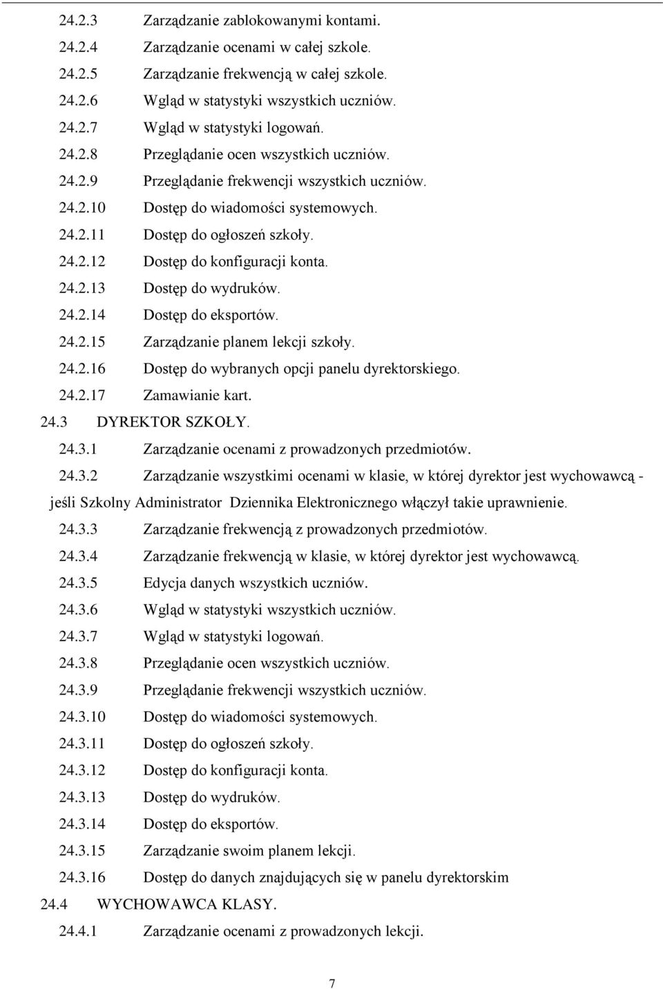 24.2.13 Dostęp do wydruków. 24.2.14 Dostęp do eksportów. 24.2.15 Zarządzanie planem lekcji szkoły. 24.2.16 Dostęp do wybranych opcji panelu dyrektorskiego. 24.2.17 Zamawianie kart. 24.3 DYREKTOR SZKOŁY.