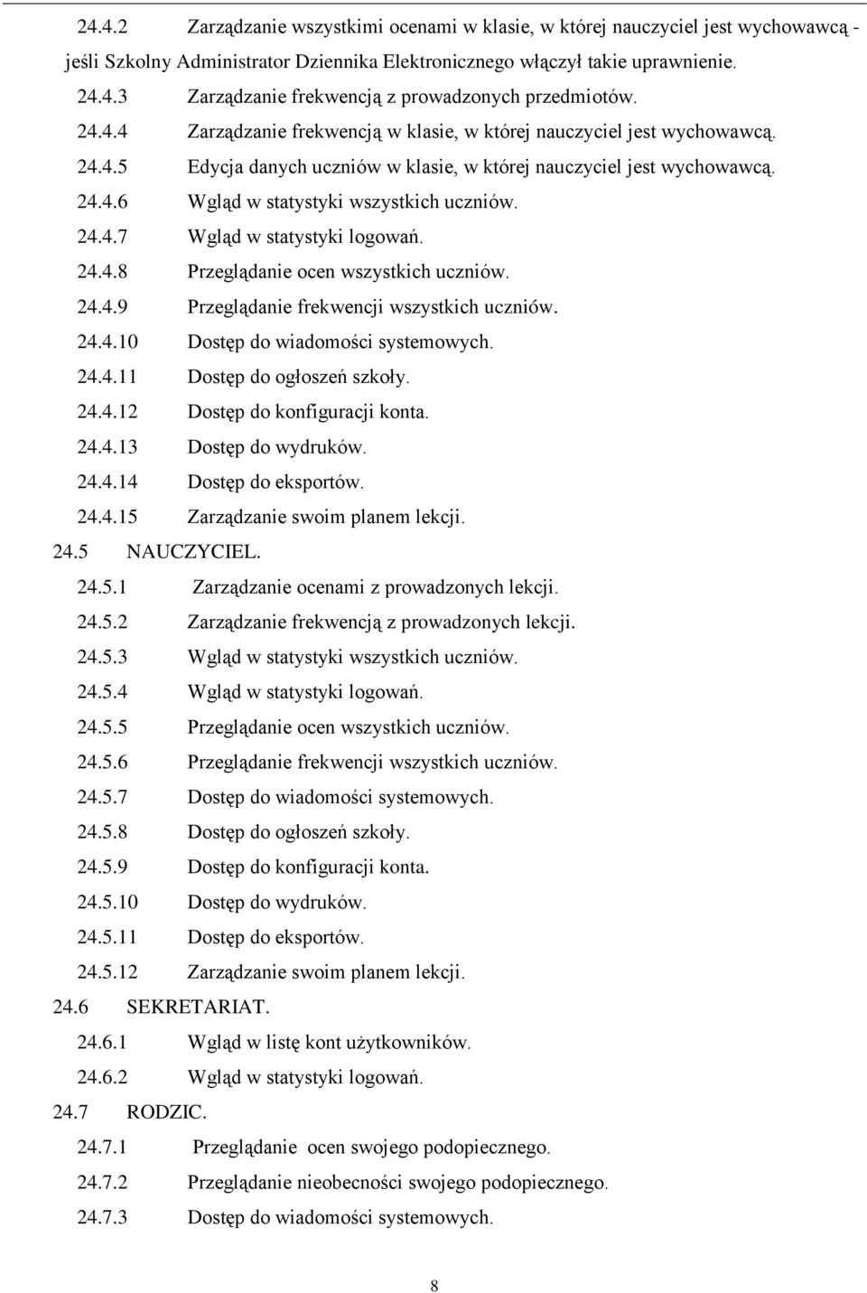 24.4.7 Wgląd w statystyki logowań. 24.4.8 Przeglądanie ocen wszystkich uczniów. 24.4.9 Przeglądanie frekwencji wszystkich uczniów. 24.4.10 Dostęp do wiadomości systemowych. 24.4.11 Dostęp do ogłoszeń szkoły.