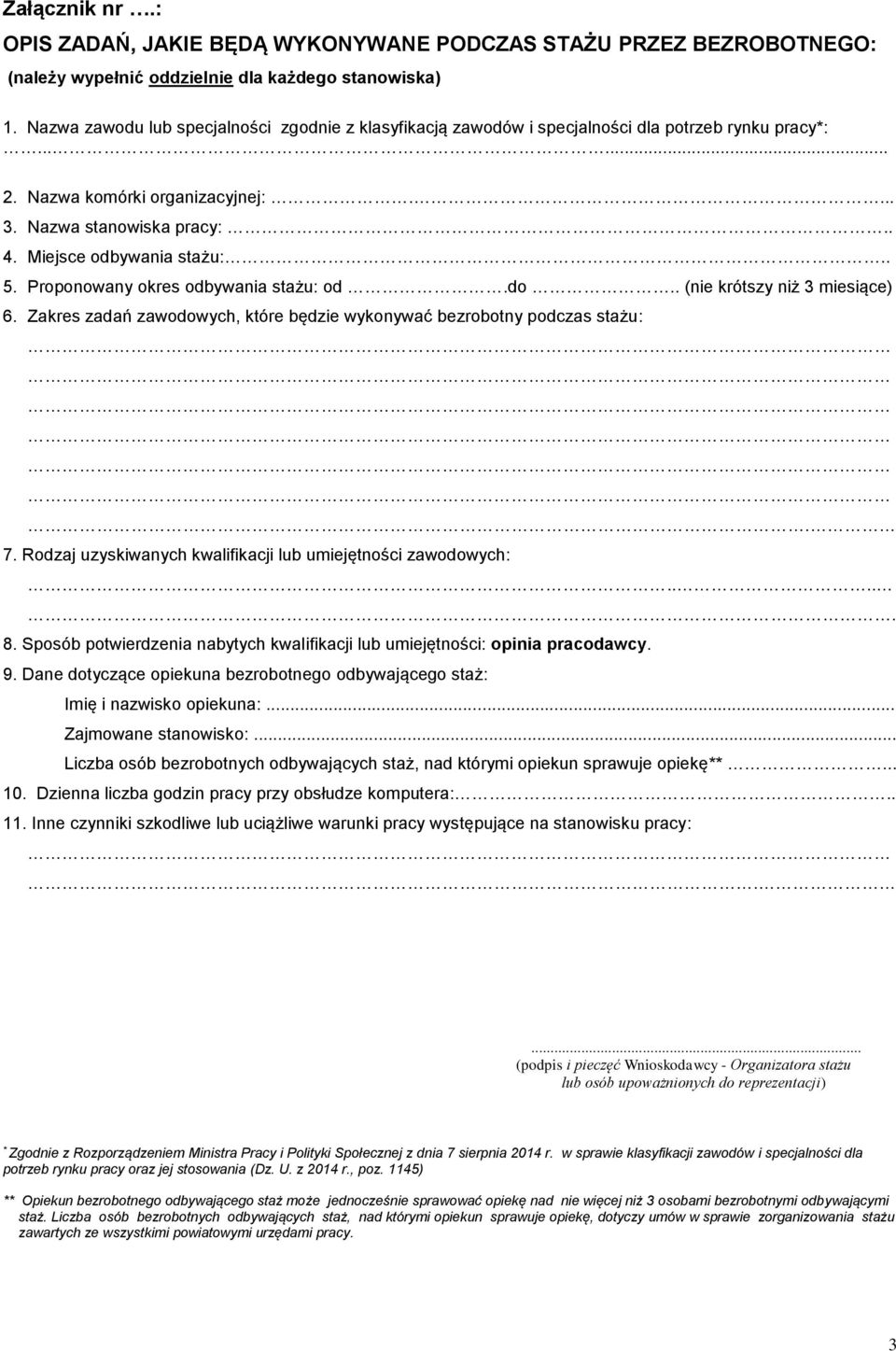 Miejsce odbywania stażu:.. 5. Proponowany okres odbywania stażu: od.do.. (nie krótszy niż 3 miesiące) 6. Zakres zadań zawodowych, które będzie wykonywać bezrobotny podczas stażu:. 7.