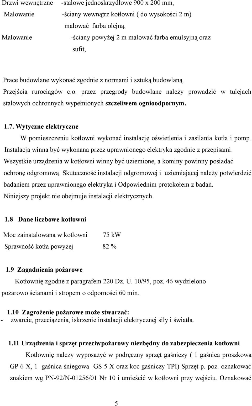 1.7. Wytyczne elektryczne W pomieszczeniu kotłowni wykonać instalację oświetlenia i zasilania kotła i pomp. Instalacja winna być wykonana przez uprawnionego elektryka zgodnie z przepisami.