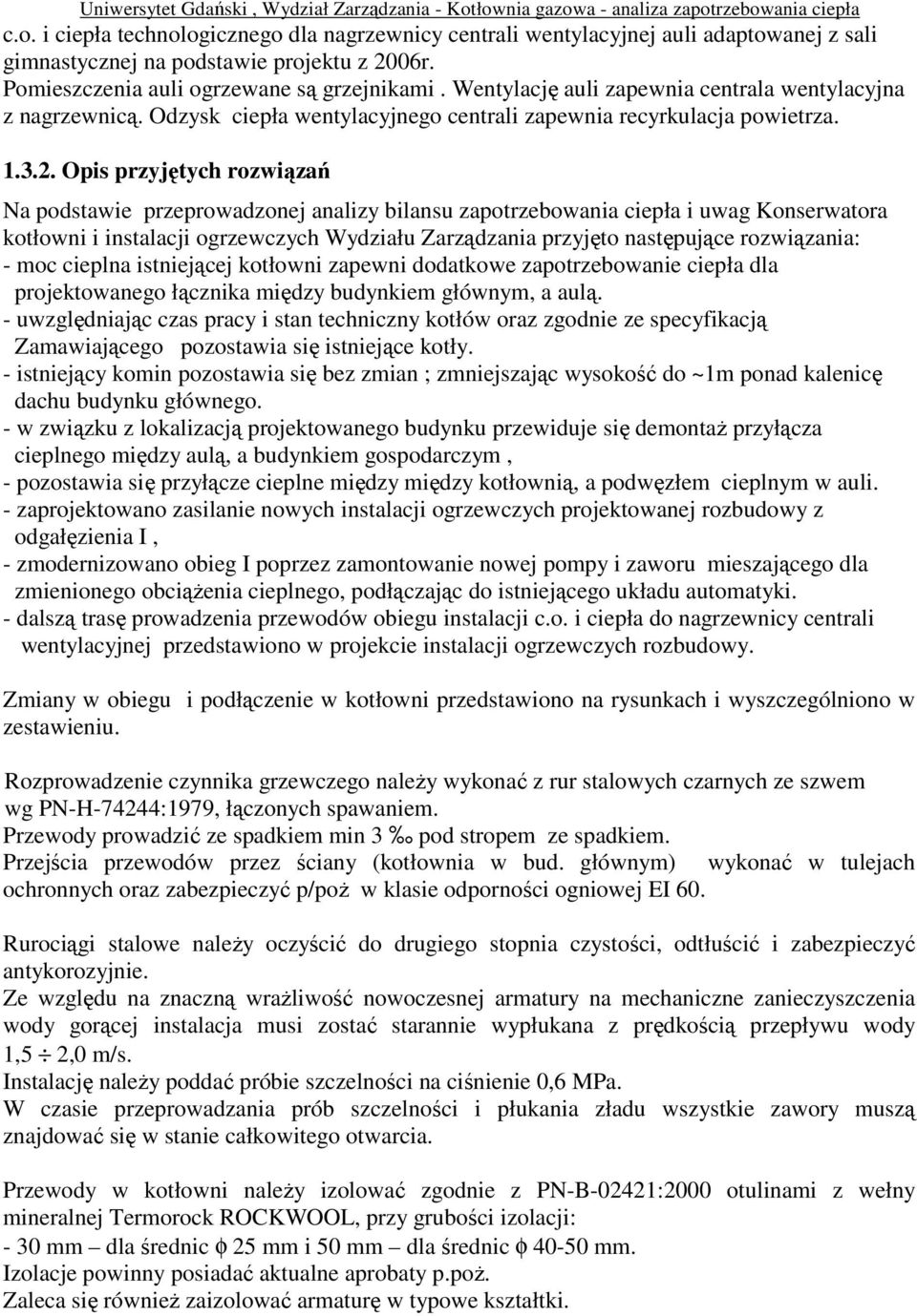 Opis przyjętych rozwiązań Na podstawie przeprowadzonej analizy bilansu zapotrzebowania ciepła i uwag Konserwatora kotłowni i instalacji ogrzewczych Wydziału Zarządzania przyjęto następujące