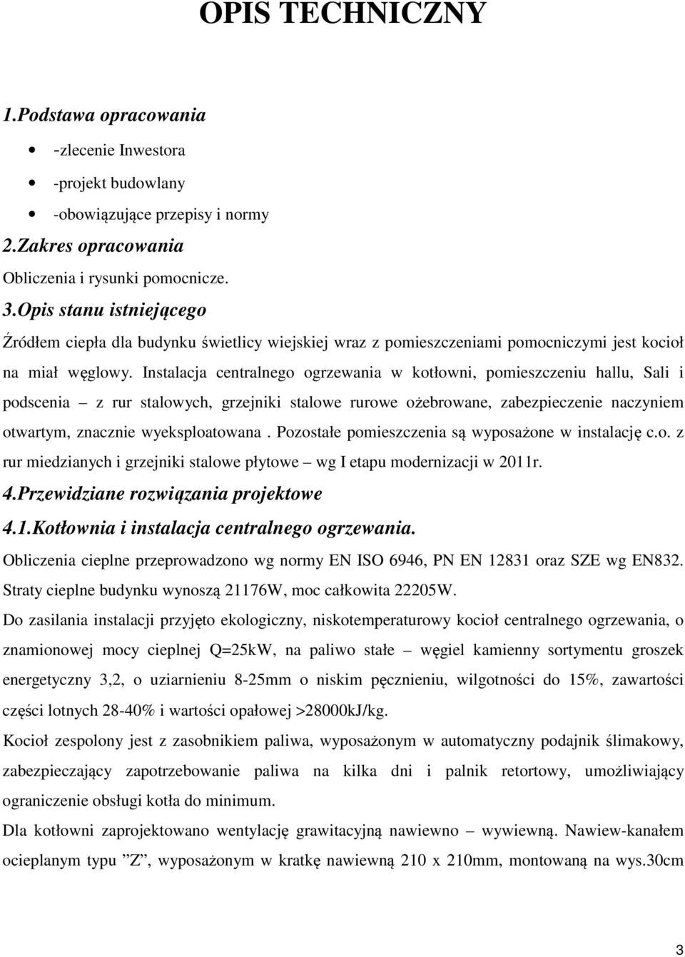 Instalacja centralnego ogrzewania w kotłowni, pomieszczeniu hallu, Sali i podscenia z rur stalowych, grzejniki stalowe rurowe ożebrowane, zabezpieczenie naczyniem otwartym, znacznie wyeksploatowana.