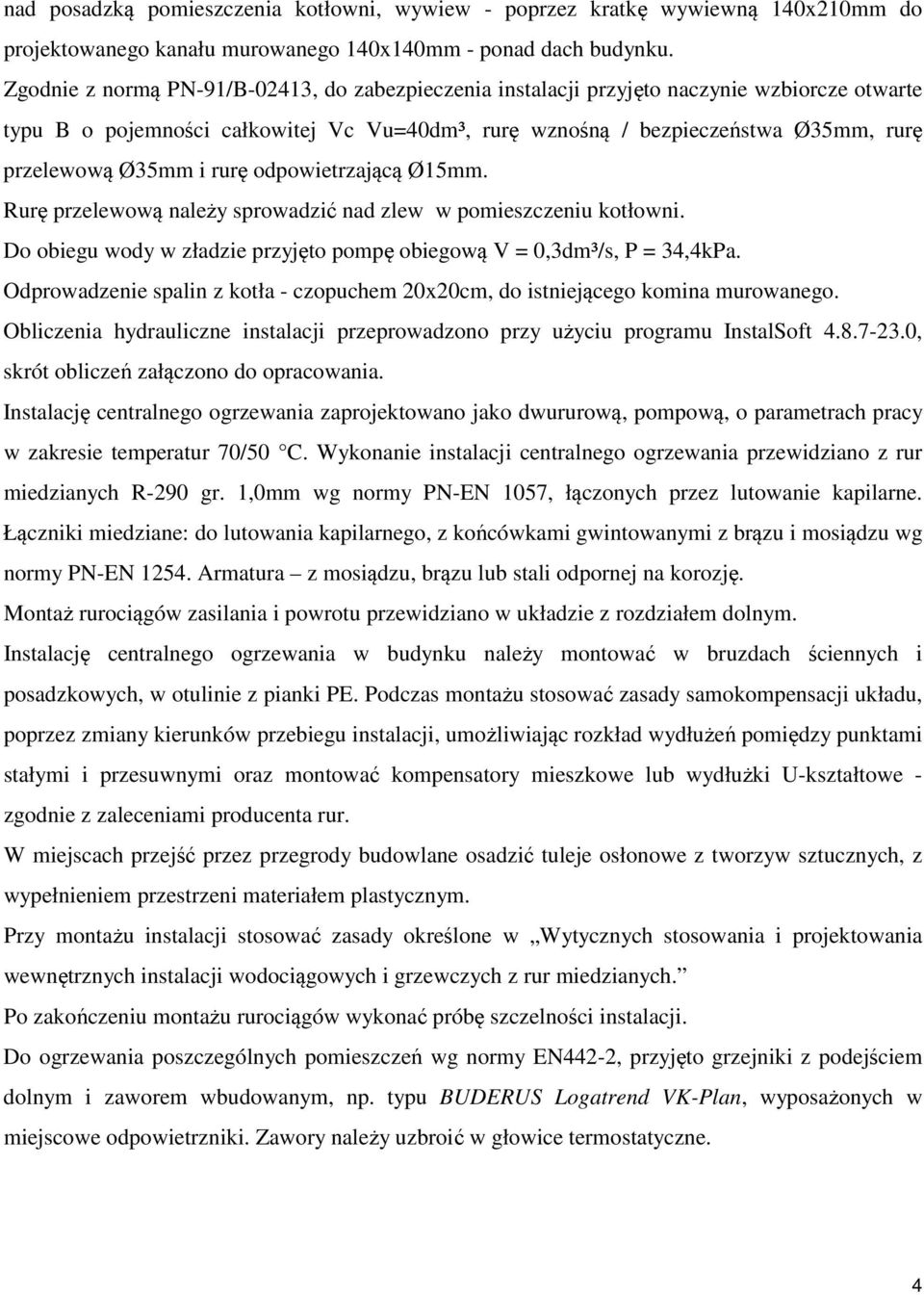 i rurę odpowietrzającą Ø15mm. Rurę przelewową należy sprowadzić nad zlew w pomieszczeniu kotłowni. Do obiegu wody w zładzie przyjęto pompę obiegową V = 0,3dm³/s, P = 34,4kPa.