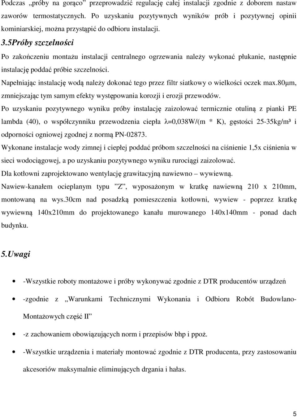 5Próby szczelności Po zakończeniu montażu instalacji centralnego ogrzewania należy wykonać płukanie, następnie instalację poddać próbie szczelności.