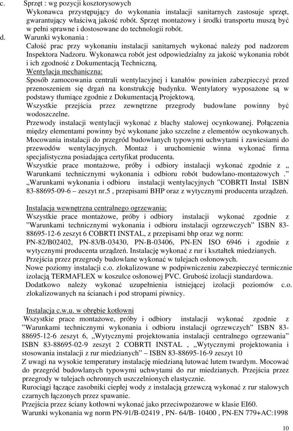 Wykonawca robót jest odpowiedzialny za jakość wykonania robót i ich zgodność z Dokumentacją Techniczną.