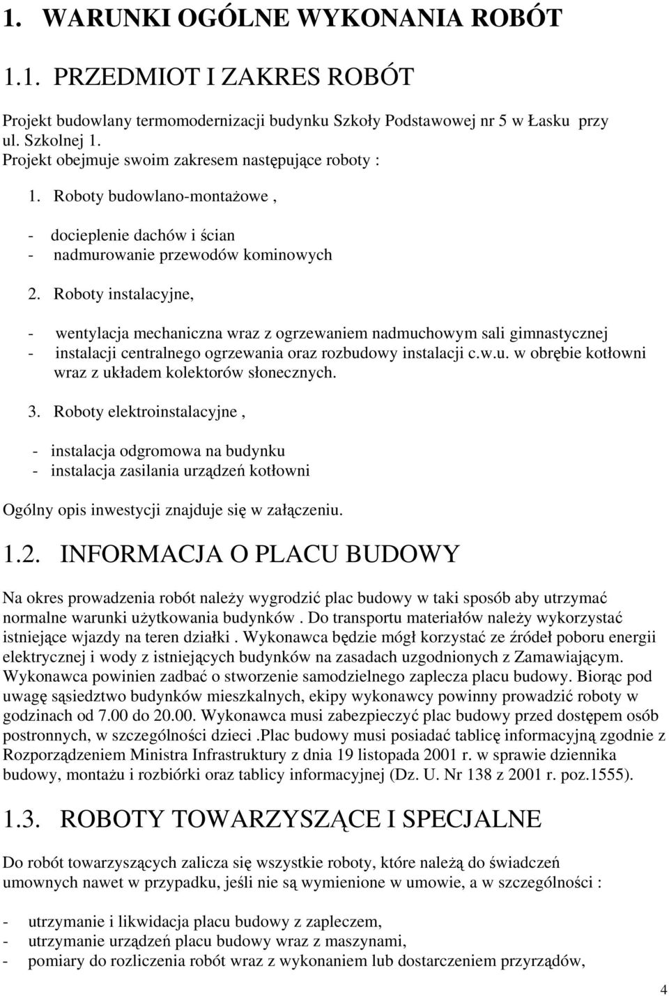 Roboty instalacyjne, - wentylacja mechaniczna wraz z ogrzewaniem nadmuchowym sali gimnastycznej - instalacji centralnego ogrzewania oraz rozbudowy instalacji c.w.u. w obrębie kotłowni wraz z układem kolektorów słonecznych.