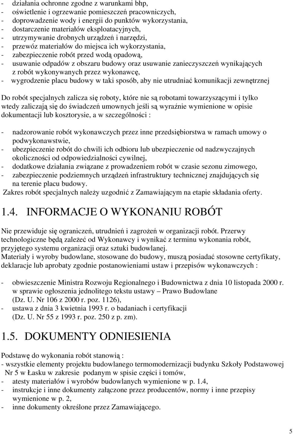 zanieczyszczeń wynikających z robót wykonywanych przez wykonawcę, - wygrodzenie placu budowy w taki sposób, aby nie utrudniać komunikacji zewnętrznej Do robót specjalnych zalicza się roboty, które