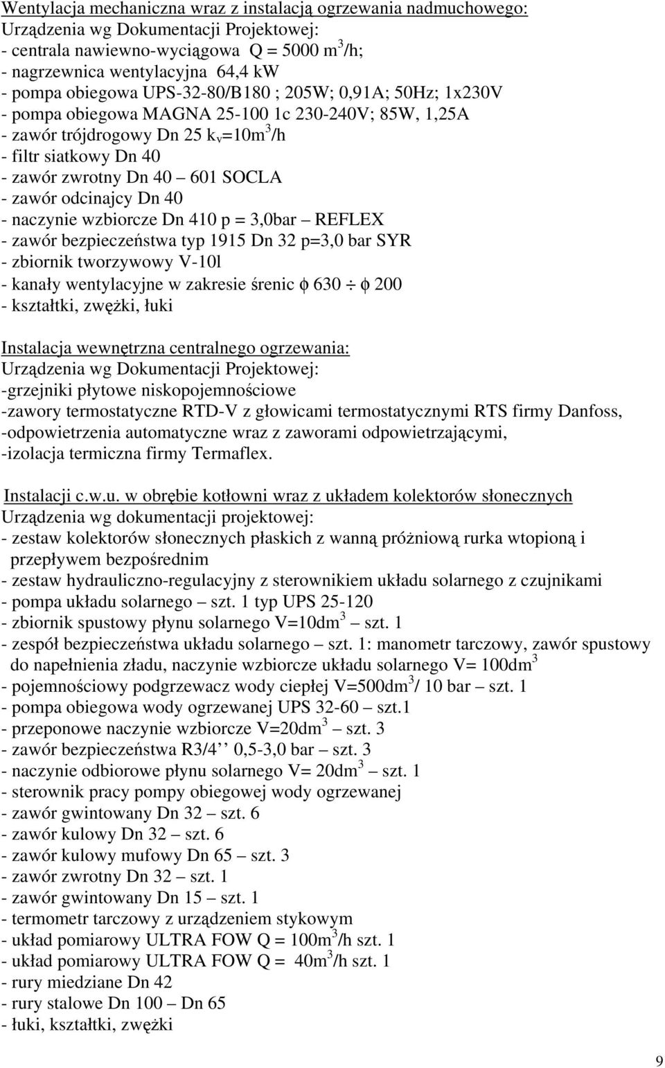 SOCLA - zawór odcinajcy Dn 40 - naczynie wzbiorcze Dn 410 p = 3,0bar REFLEX - zawór bezpieczeństwa typ 1915 Dn 32 p=3,0 bar SYR - zbiornik tworzywowy V-10l - kanały wentylacyjne w zakresie śrenic φ