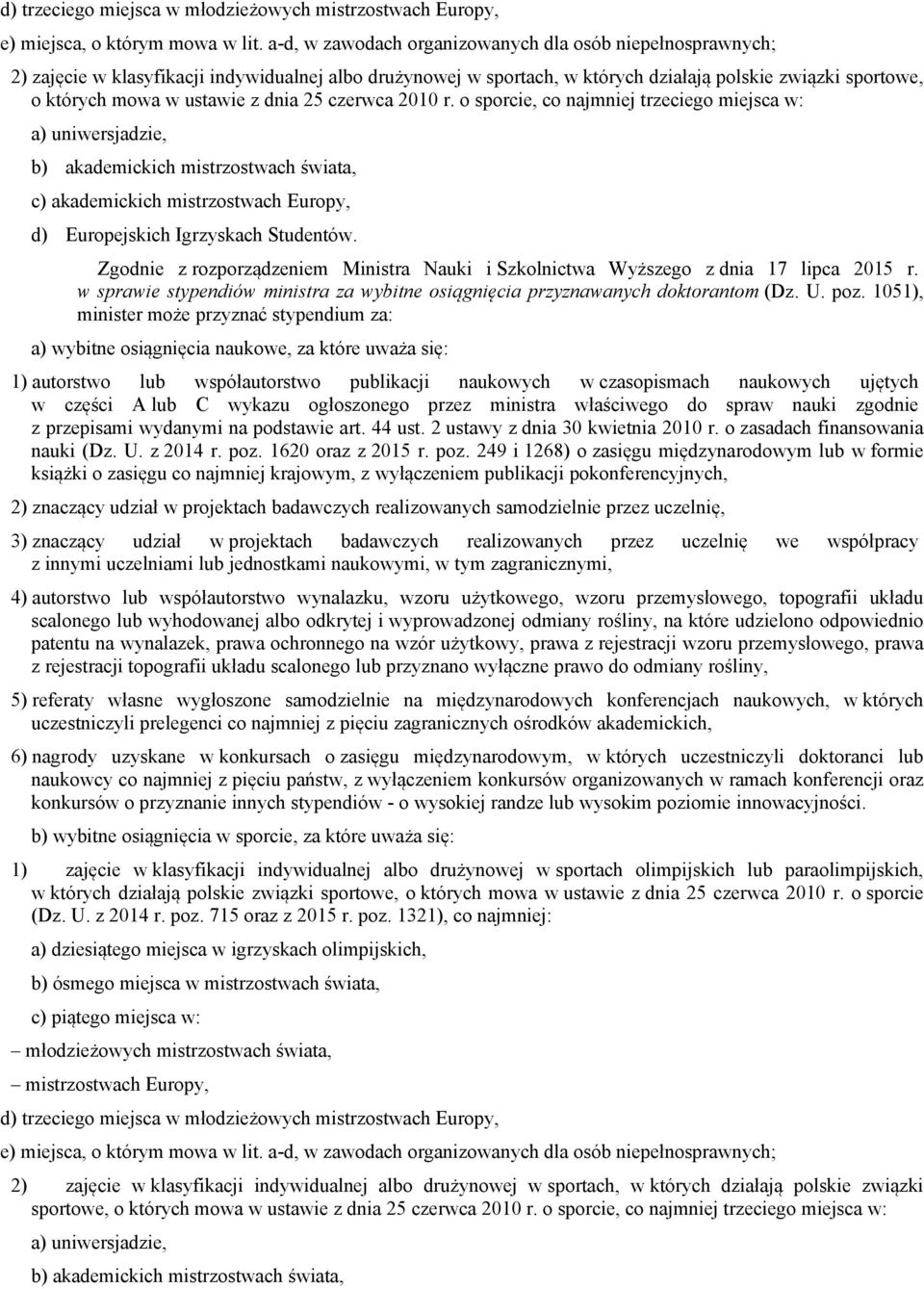 dnia 25 czerwca 2010 r. o sporcie, co najmniej trzeciego miejsca w: a) uniwersjadzie, b) akademickich mistrzostwach świata, c) akademickich mistrzostwach Europy, d) Europejskich Igrzyskach Studentów.