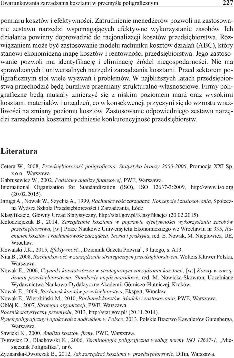 Rozwiązaniem może być zastosowanie modelu rachunku kosztów działań (ABC), który stanowi ekonomiczną mapę kosztów i rentowności przedsiębiorstwa.