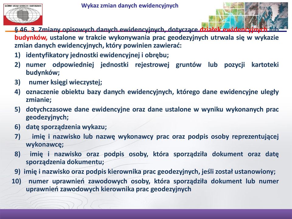 zawierać: 1) identyfikatory jednostki ewidencyjnej i obrębu; 2) numer odpowiedniej jednostki rejestrowej gruntów lub pozycji kartoteki budynków; 3) numer księgi wieczystej; 4) oznaczenie obiektu bazy