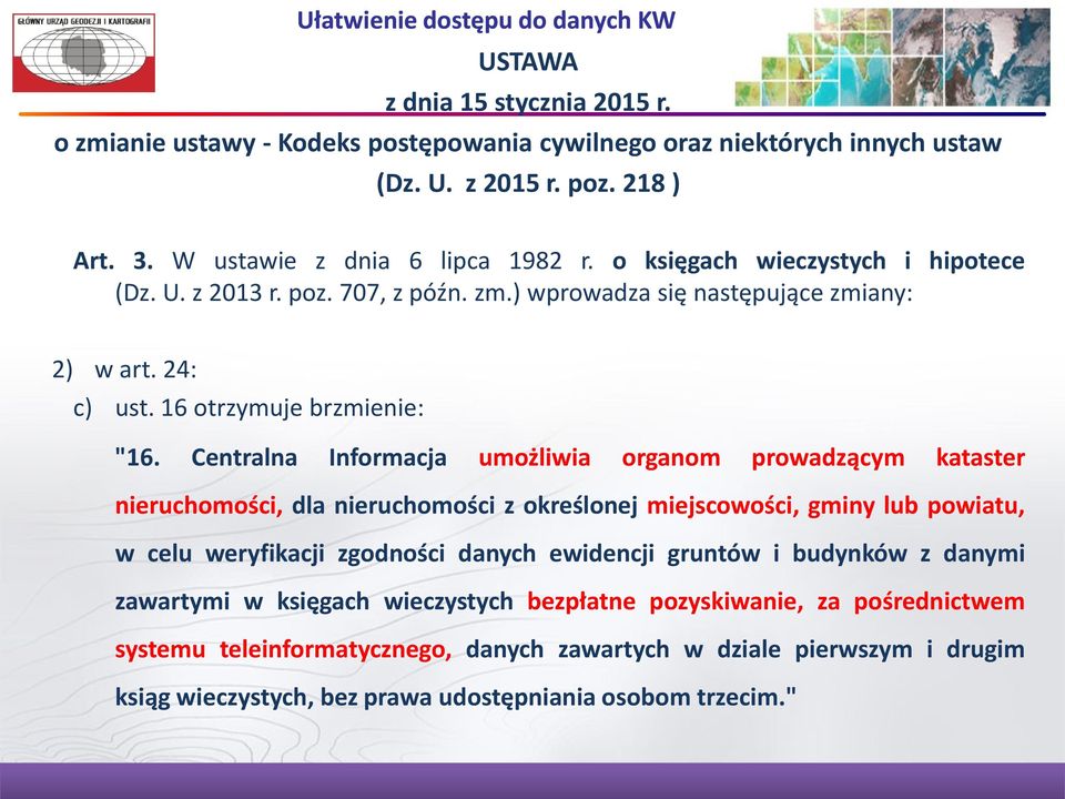 Centralna Informacja umożliwia organom prowadzącym kataster nieruchomości, dla nieruchomości z określonej miejscowości, gminy lub powiatu, w celu weryfikacji zgodności danych ewidencji gruntów i