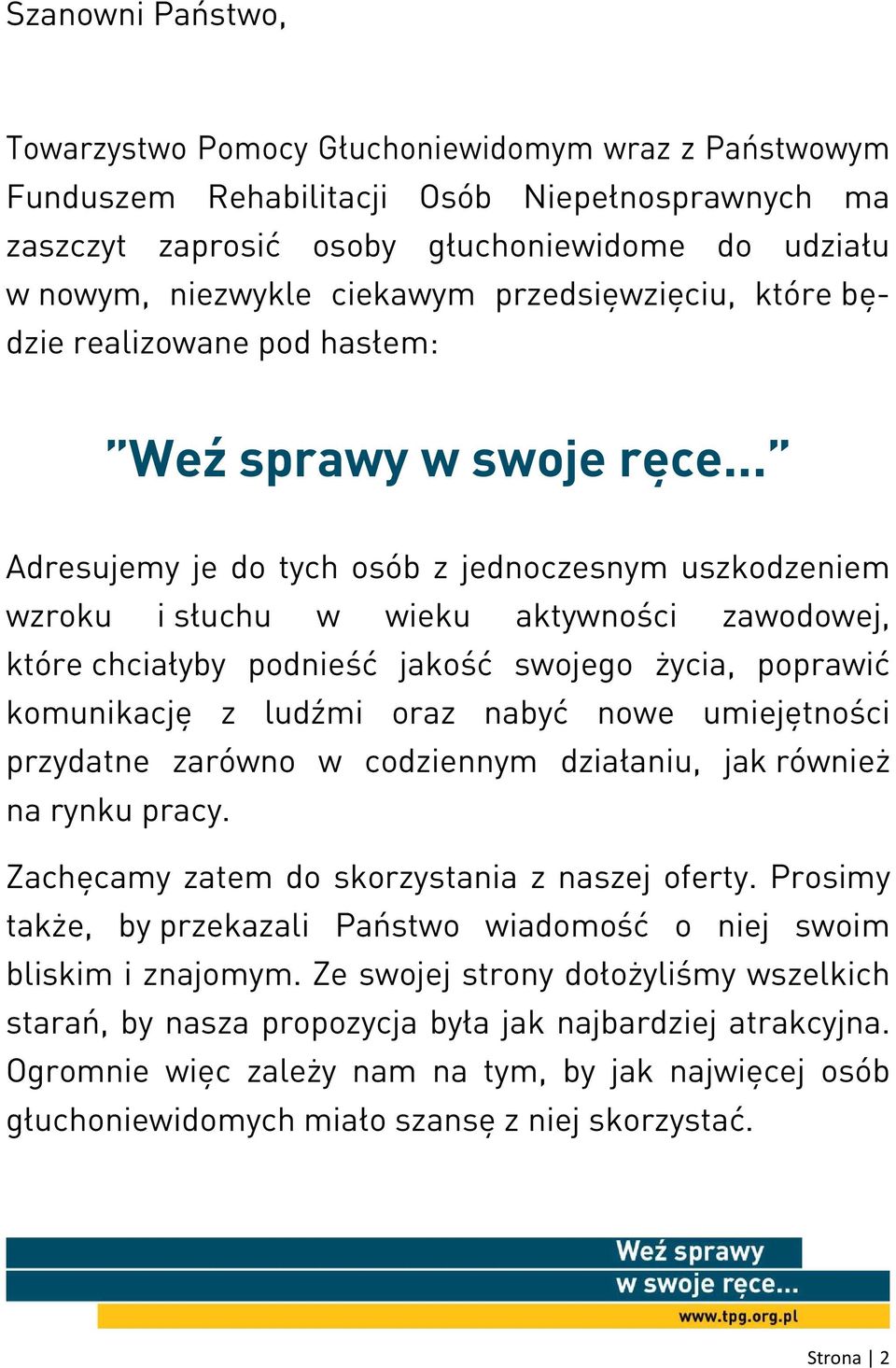 .. Adresujemy je do tych osób z jednoczesnym uszkodzeniem wzroku i słuchu w wieku aktywności zawodowej, które chciałyby podnieść jakość swojego życia, poprawić komunikację z ludźmi oraz nabyć nowe