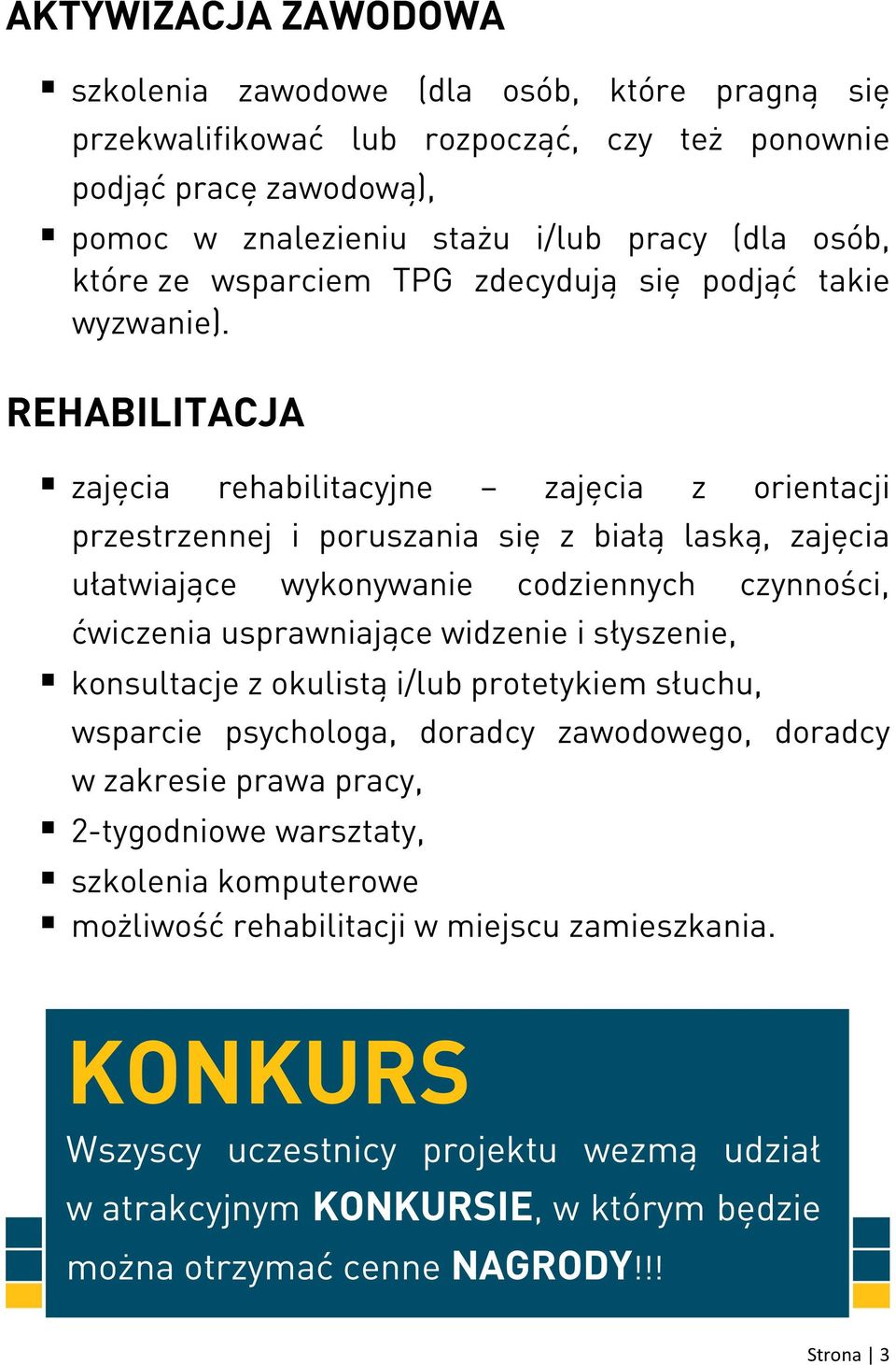 REHABILITACJA zajęcia rehabilitacyjne zajęcia z orientacji przestrzennej i poruszania się z białą laską, zajęcia ułatwiające wykonywanie codziennych czynności, ćwiczenia usprawniające widzenie i