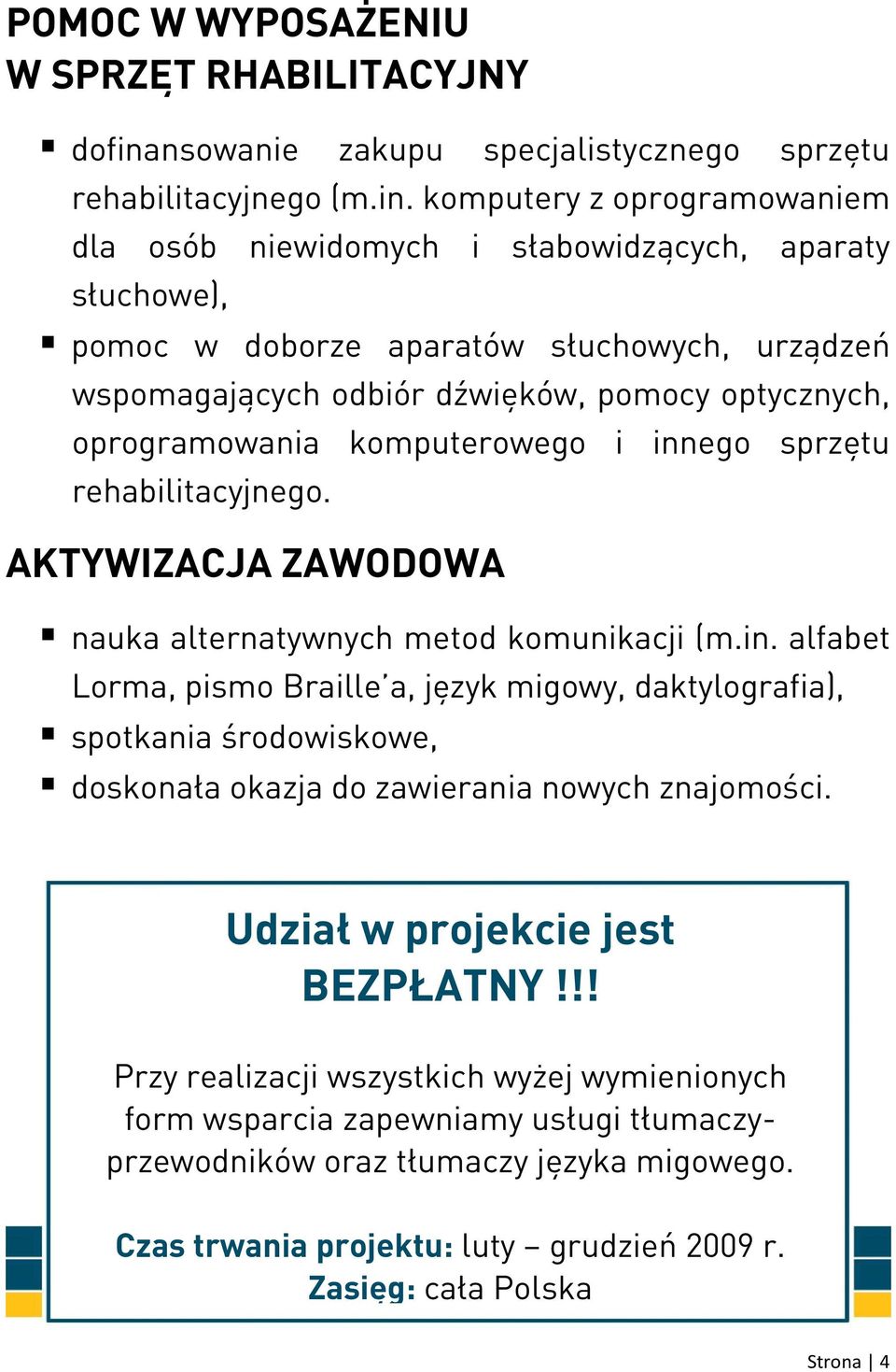 komputery z oprogramowaniem dla osób niewidomych i słabowidzących, aparaty słuchowe), pomoc w doborze aparatów słuchowych, urządzeń wspomagających odbiór dźwięków, pomocy optycznych, oprogramowania