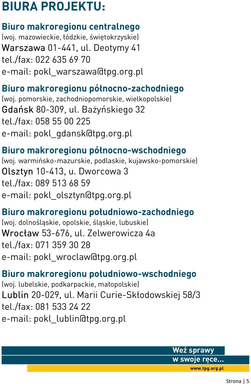 pl Biuro makroregionu północno-wschodniego (woj. warmińsko-mazurskie, podlaskie, kujawsko-pomorskie) Olsztyn 10-413, u. Dworcowa 3 tel./fax: 089 513 68 59 e-mail: pokl_olsztyn@tpg.org.