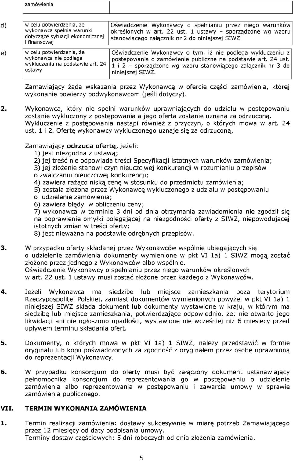 Oświadczenie Wykonawcy o tym, iż nie podlega wykluczeniu z postępowania o zamówienie publiczne na podstawie art. 24 ust. 1 i 2 sporządzone wg wzoru stanowiącego załącznik nr 3 do niniejszej SIWZ.