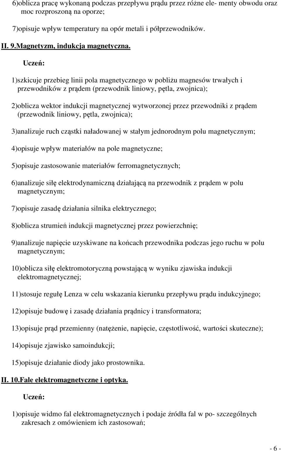 1)szkicuje przebieg linii pola magnetycznego w pobliżu magnesów trwałych i przewodników z prądem (przewodnik liniowy, pętla, zwojnica); 2)oblicza wektor indukcji magnetycznej wytworzonej przez