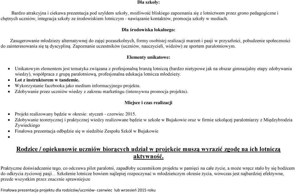 Dla środowiska lokalnego: Zasugerowanie młodzieży alternatywnej do zajęć pozaszkolnych, formy osobistej realizacji marzeń i pasji w przyszłości, pobudzenie społeczności do zainteresowania się tą