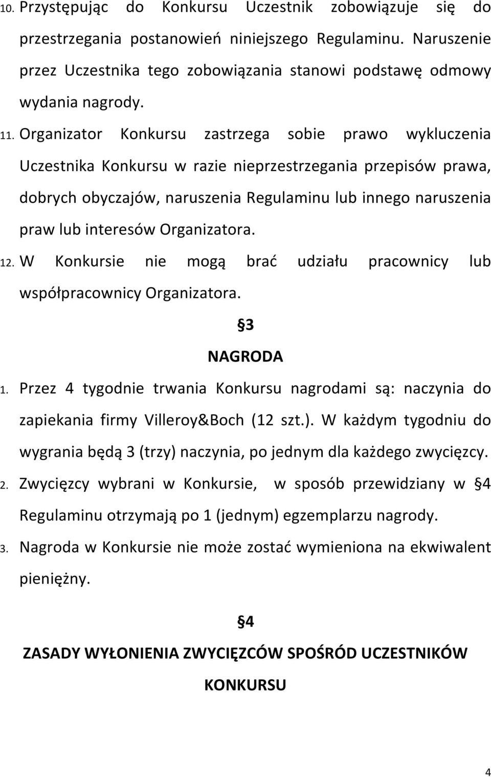 Organizatora. 12. W Konkursie nie mogą brać udziału pracownicy lub współpracownicy Organizatora. 3 NAGRODA 1.