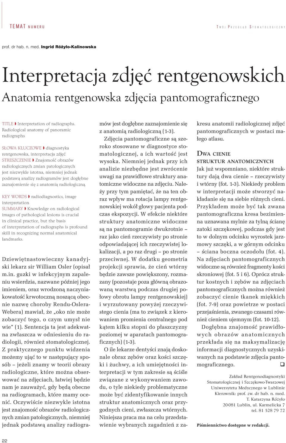 Radiological anatomy of panoramic radiographs SŁOWA KLUCZOWE diagnostyka rentgenowska, interpretacja zdjęć STRESZCZENIE Znajomość obrazów radiologicznych zmian patologicznych jest niezwykle istotna,