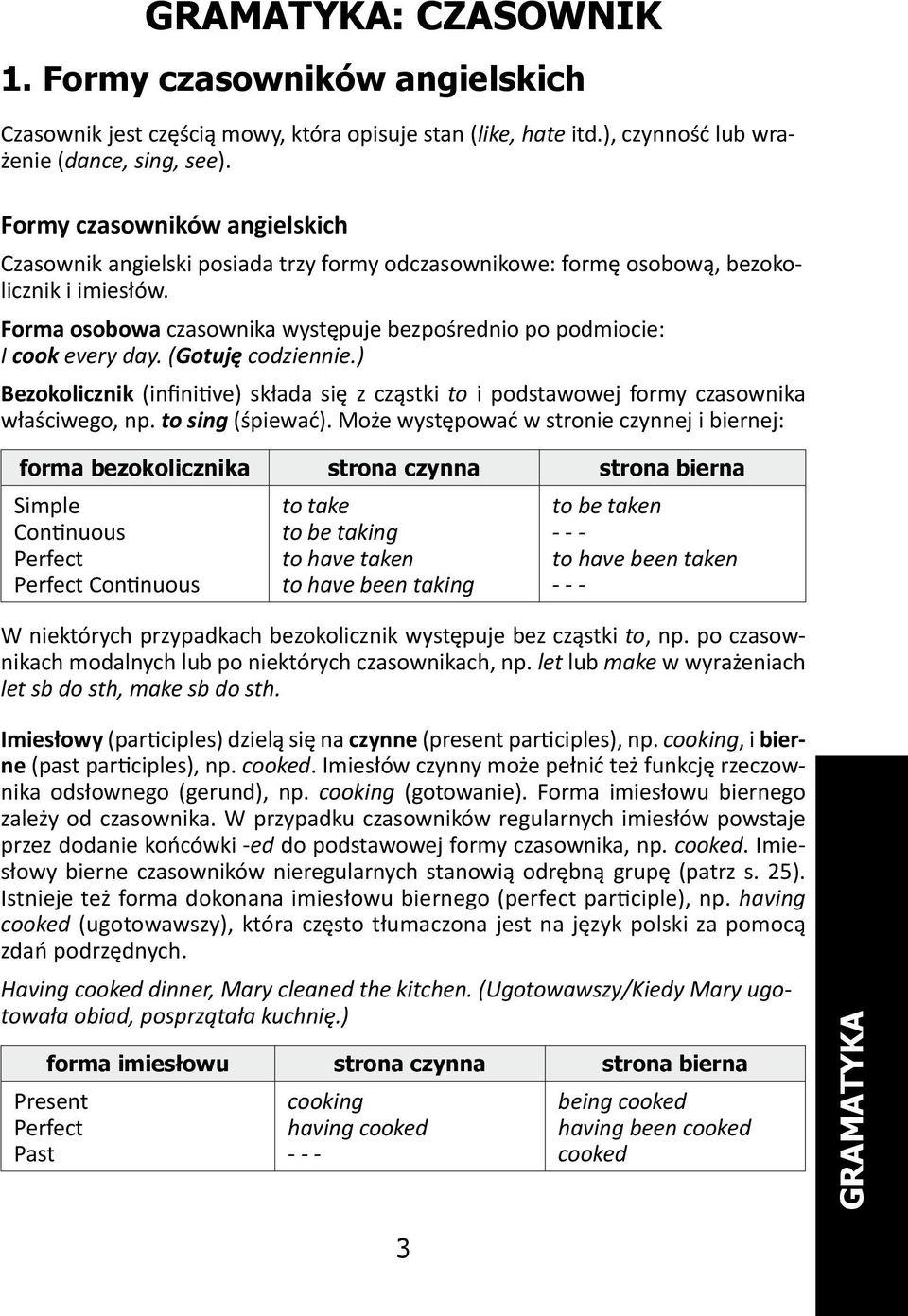 Forma osobowa czasownika występuje bezpośrednio po podmiocie: I cook every day. (Gotuję codziennie.) Bezokolicznik (infinitive) składa się z cząstki to i podstawowej formy czasownika właściwego, np.