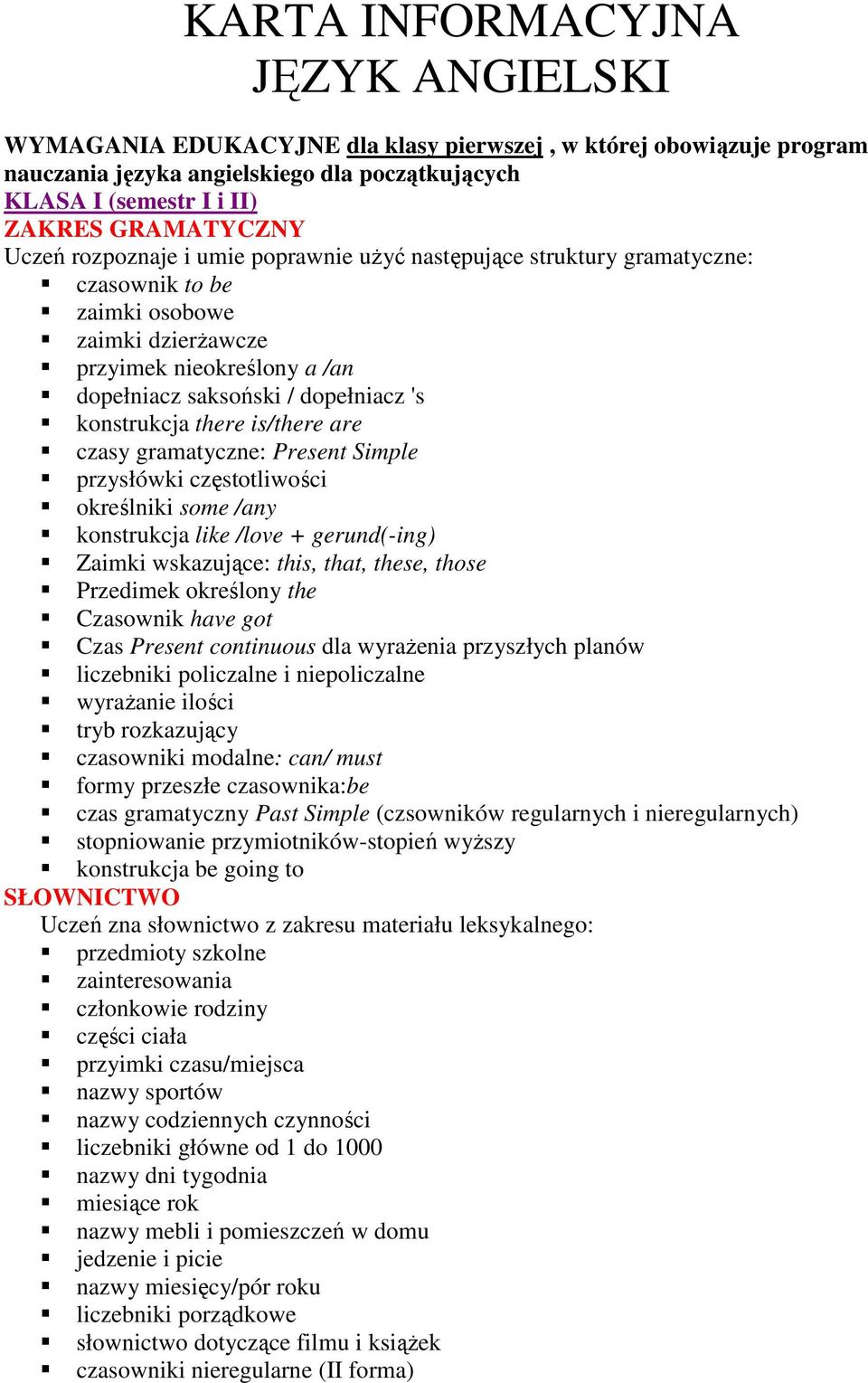 konstrukcja there is/there are czasy gramatyczne: Present Simple przysłówki częstotliwości określniki some /any konstrukcja like /love + gerund(-ing) Zaimki wskazujące: this, that, these, those