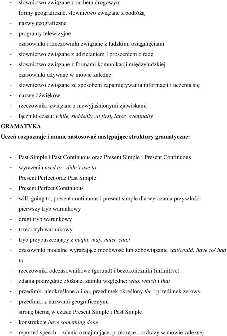 informacji i uczenia się - nazwy dźwięków - rzeczowniki związane z niewyjaśnionymi zjawiskami - łączniki czasu: while, suddenly, at first, later, eventually GRAMATYKA Uczeń rozpoznaje i umnie