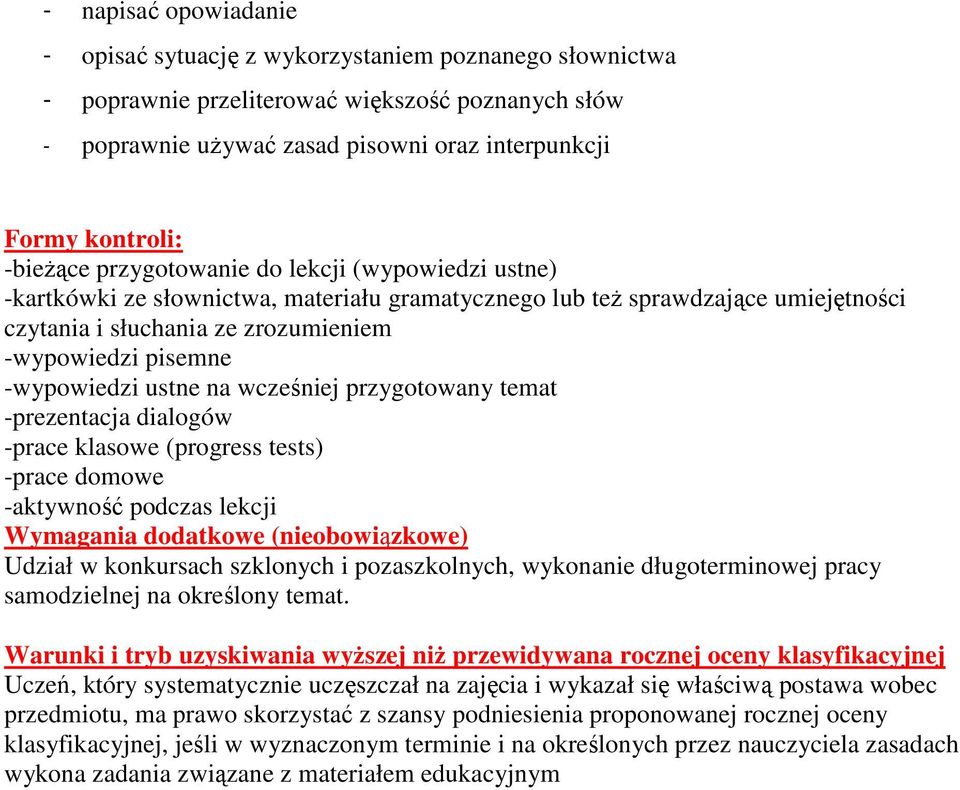 -wypowiedzi ustne na wcześniej przygotowany temat -prezentacja dialogów -prace klasowe (progress tests) -prace domowe -aktywność podczas lekcji Wymagania dodatkowe (nieobowiązkowe) Udział w