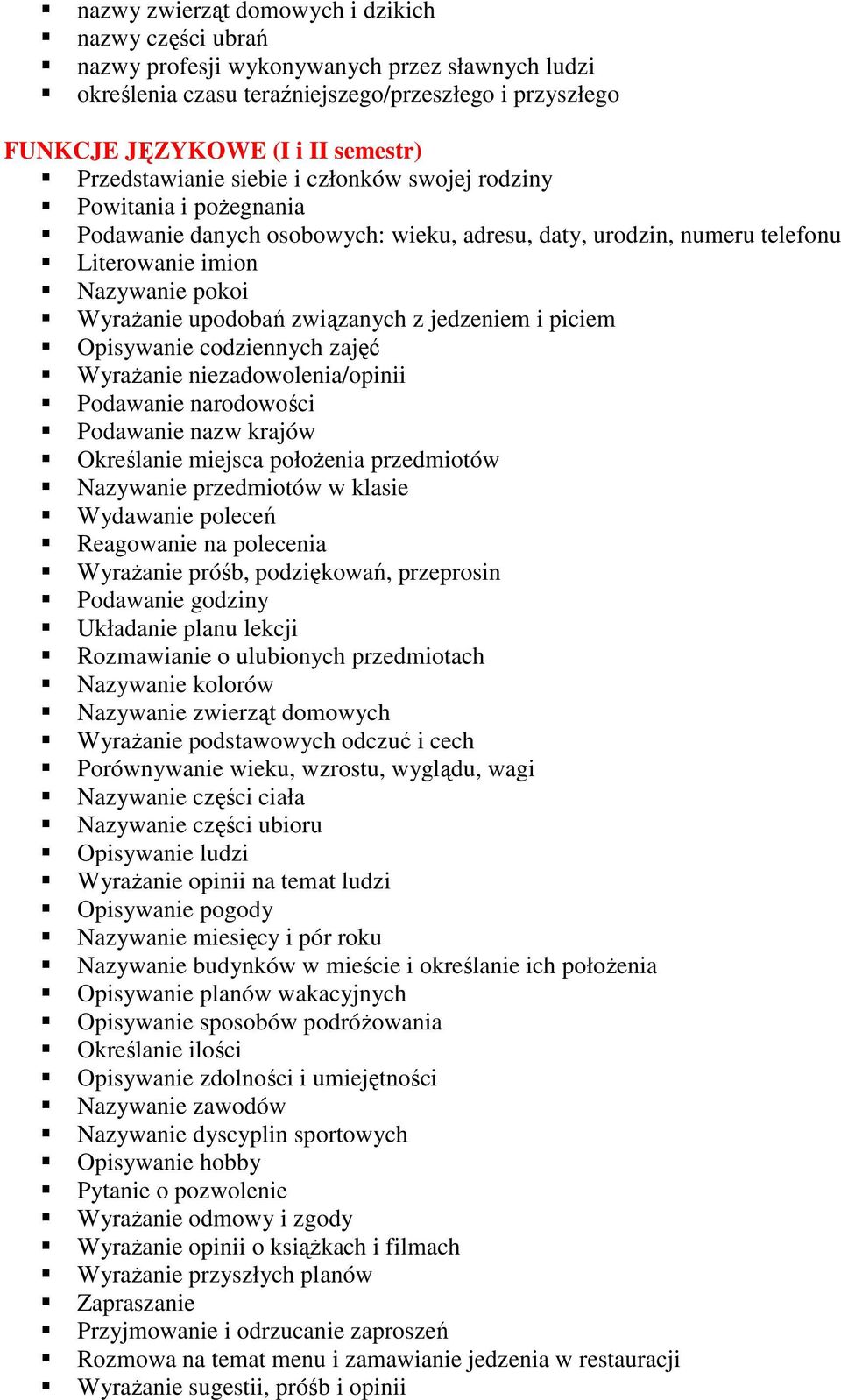 związanych z jedzeniem i piciem Opisywanie codziennych zajęć Wyrażanie niezadowolenia/opinii Podawanie narodowości Podawanie nazw krajów Określanie miejsca położenia przedmiotów Nazywanie przedmiotów