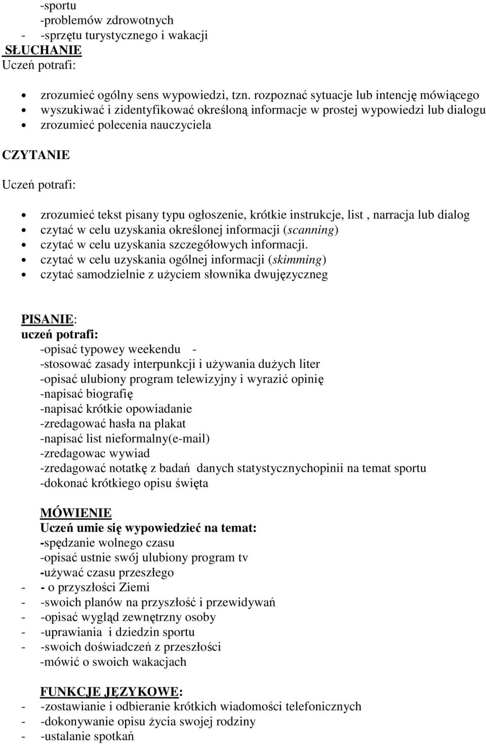 ogłoszenie, krótkie instrukcje, list, narracja lub dialog czytać w celu uzyskania określonej informacji (scanning) czytać w celu uzyskania szczegółowych informacji.
