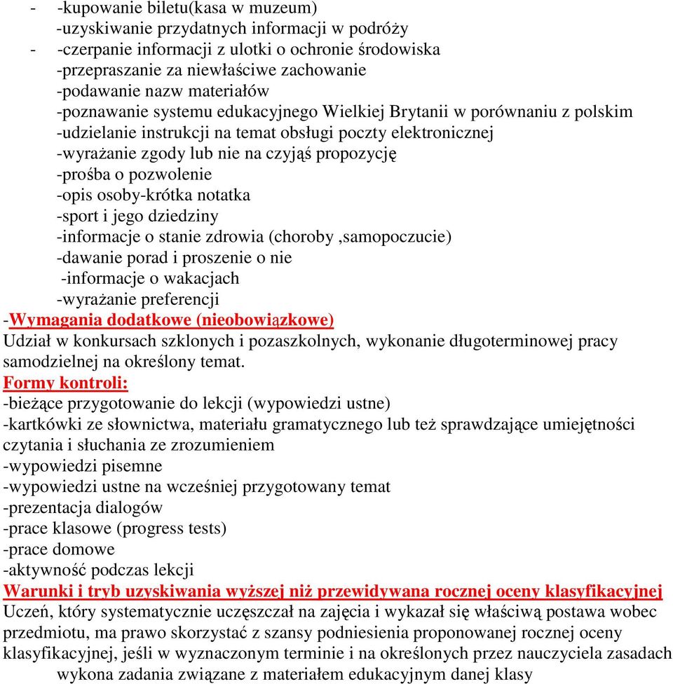 -prośba o pozwolenie -opis osoby-krótka notatka -sport i jego dziedziny -informacje o stanie zdrowia (choroby,samopoczucie) -dawanie porad i proszenie o nie -informacje o wakacjach -wyrażanie