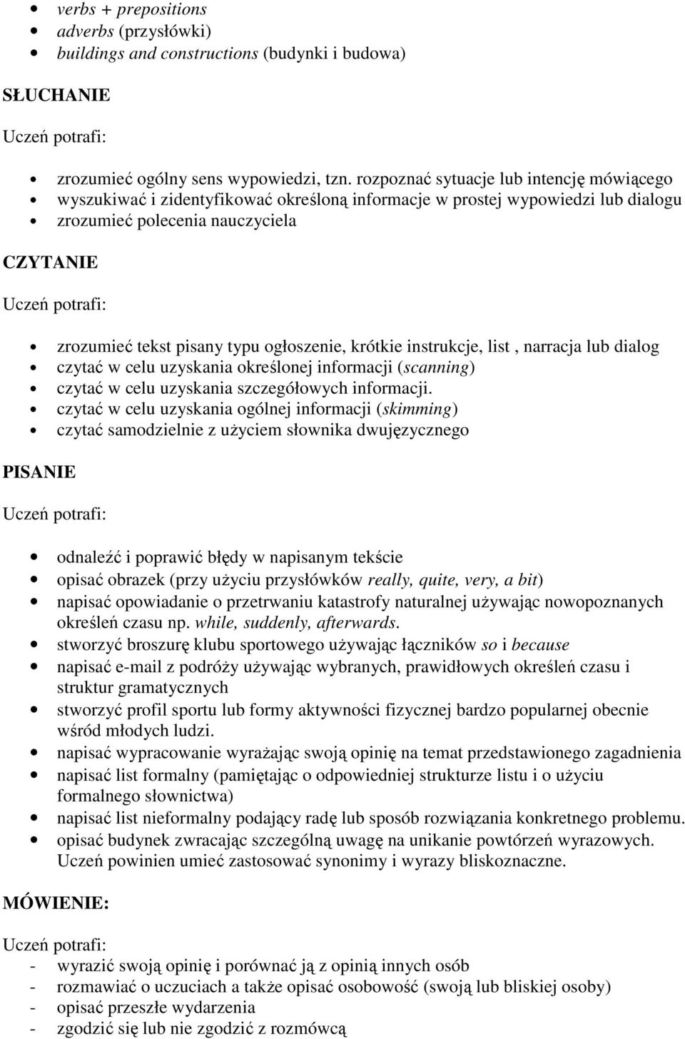 ogłoszenie, krótkie instrukcje, list, narracja lub dialog czytać w celu uzyskania określonej informacji (scanning) czytać w celu uzyskania szczegółowych informacji.