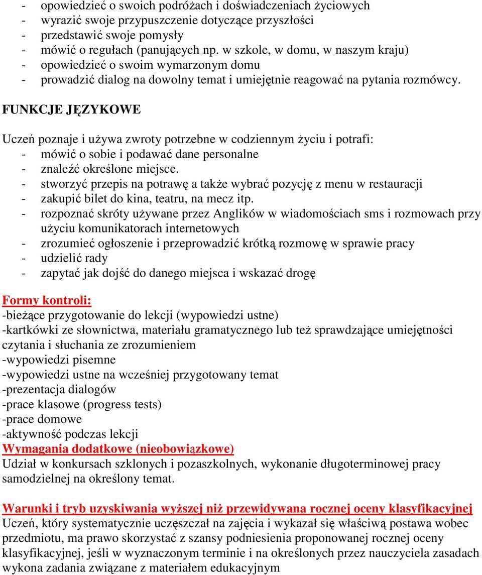 FUNKCJE JĘZYKOWE Uczeń poznaje i używa zwroty potrzebne w codziennym życiu i potrafi: - mówić o sobie i podawać dane personalne - znaleźć określone miejsce.