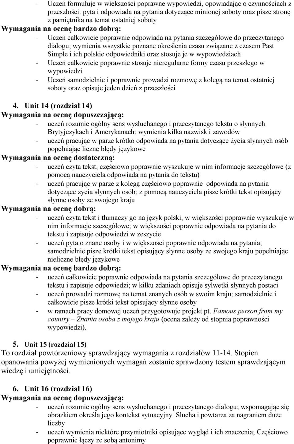 oraz stosuje je w wypowiedziach - Uczeń całkowicie poprawnie stosuje nieregularne formy czasu przeszłego w wypowiedzi - Uczeń samodzielnie i poprawnie prowadzi rozmowę z kolegą na temat ostatniej