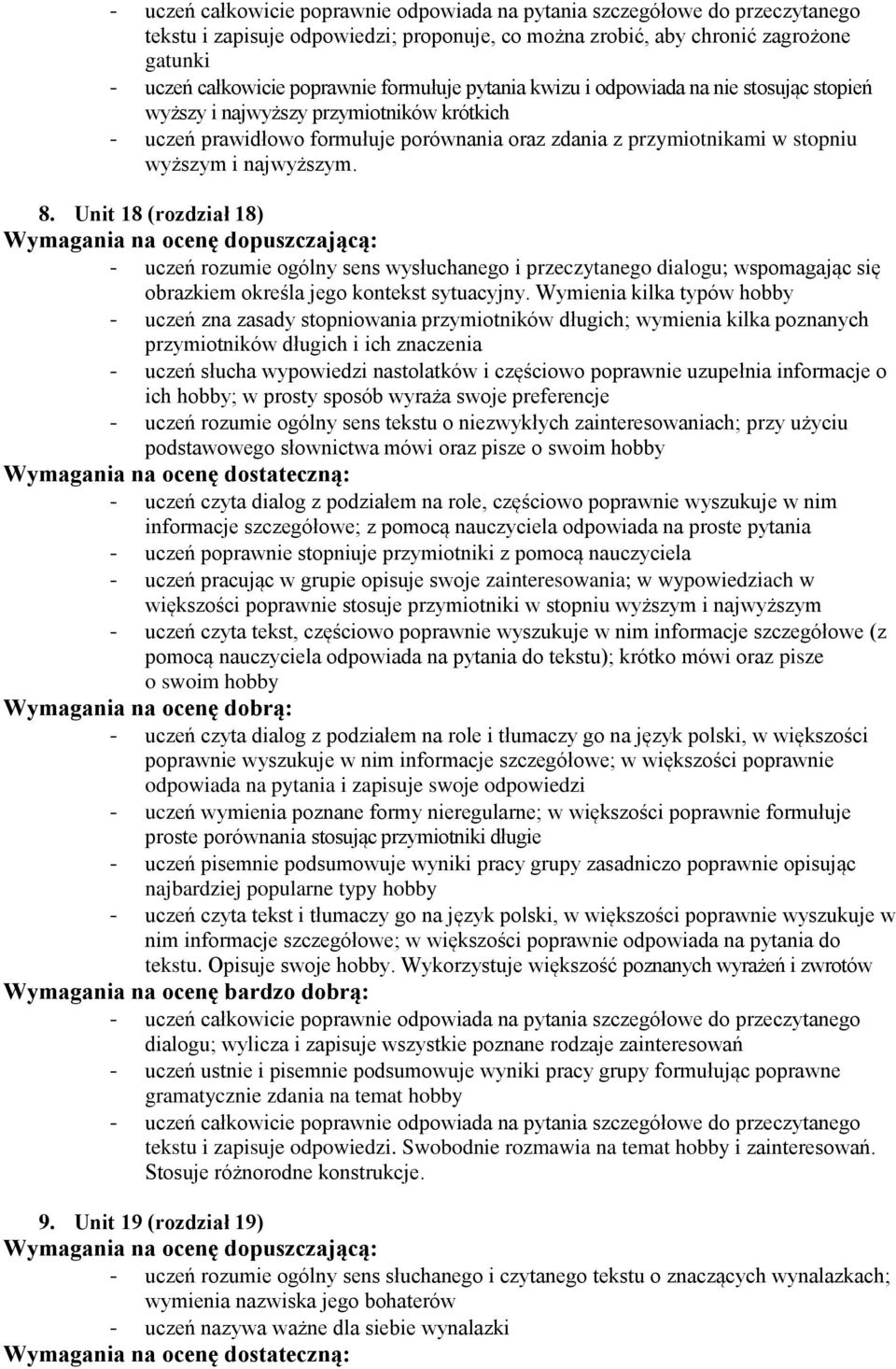 Wymienia kilka typów hobby - uczeń zna zasady stopniowania przymiotników długich; wymienia kilka poznanych przymiotników długich i ich znaczenia - uczeń słucha wypowiedzi nastolatków i częściowo