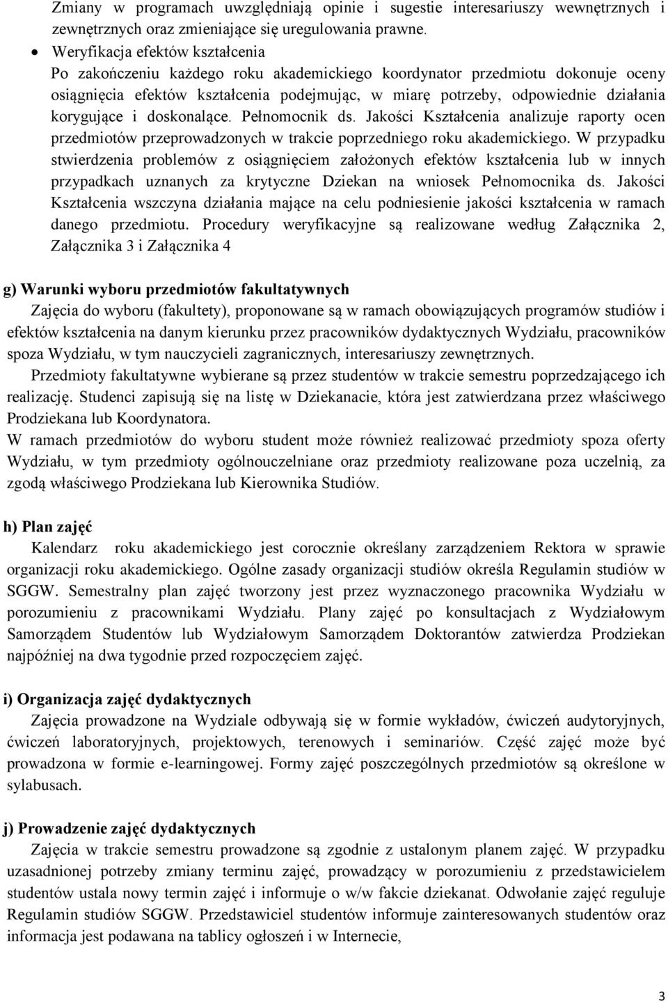 korygujące i doskonalące. Pełnomocnik ds. Jakości Kształcenia analizuje raporty ocen przedmiotów przeprowadzonych w trakcie poprzedniego roku akademickiego.