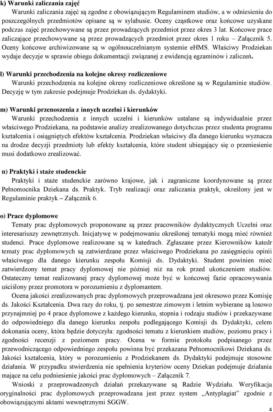 Końcowe prace zaliczające przechowywane są przez prowadzących przedmiot przez okres 1 roku Załącznik 5. Oceny końcowe archiwizowane są w ogólnouczelnianym systemie ehms.