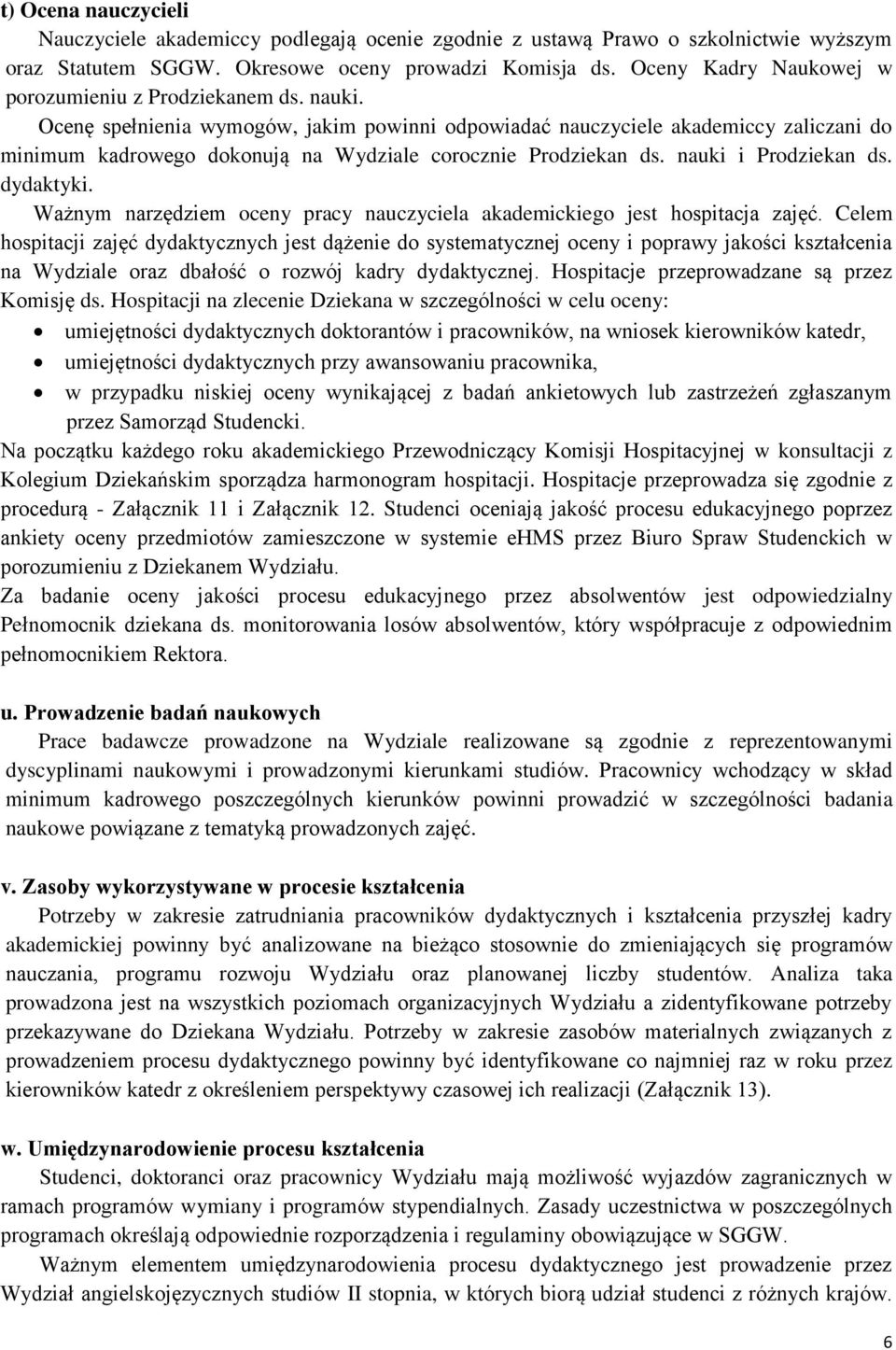 Ocenę spełnienia wymogów, jakim powinni odpowiadać nauczyciele akademiccy zaliczani do minimum kadrowego dokonują na Wydziale corocznie Prodziekan ds. nauki i Prodziekan ds. dydaktyki.