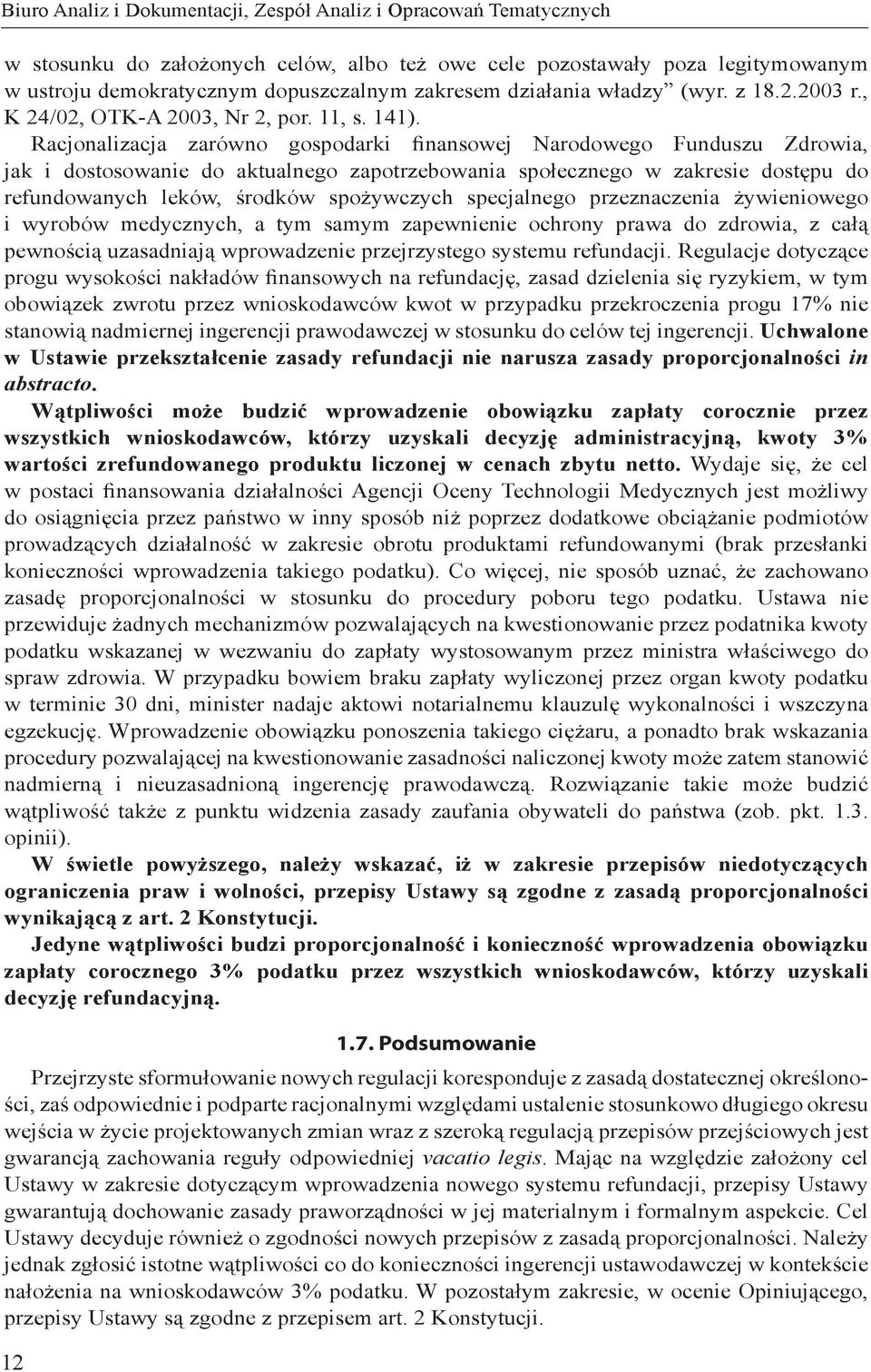 Racjonalizacja zarówno gospodarki finansowej Narodowego Funduszu Zdrowia, jak i dostosowanie do aktualnego zapotrzebowania społecznego w zakresie dostępu do refundowanych leków, środków spożywczych