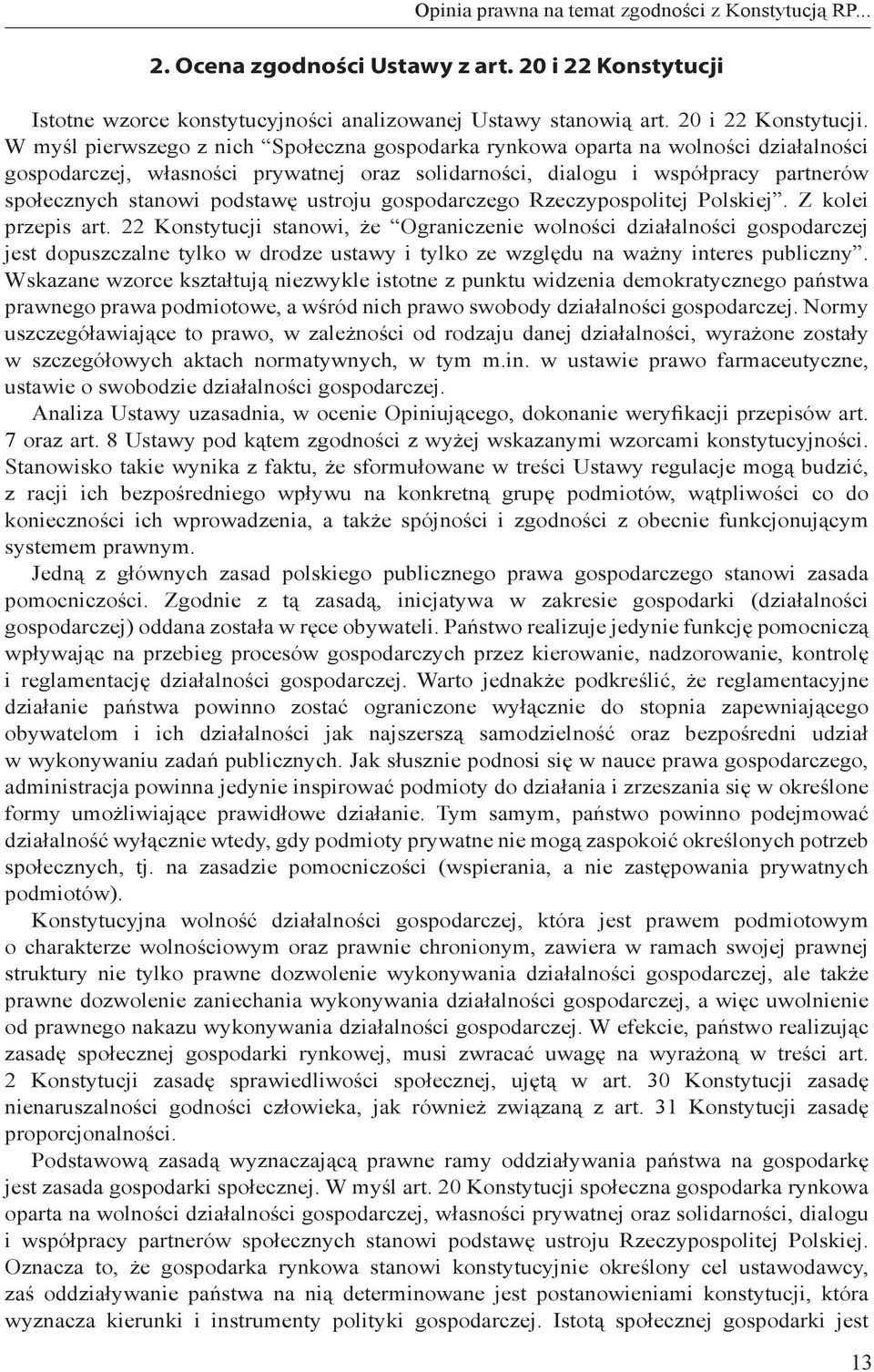 W myśl pierwszego z nich Społeczna gospodarka rynkowa oparta na wolności działalności gospodarczej, własności prywatnej oraz solidarności, dialogu i współpracy partnerów społecznych stanowi podstawę