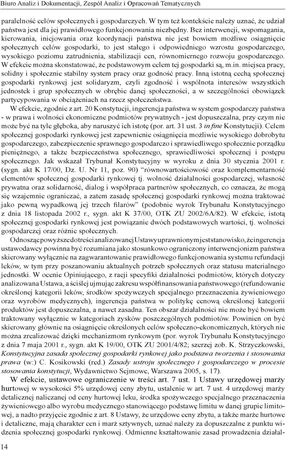 Bez interwencji, wspomagania, kierowania, inicjowania oraz koordynacji państwa nie jest bowiem możliwe osiągnięcie społecznych celów gospodarki, to jest stałego i odpowiedniego wzrostu gospodarczego,