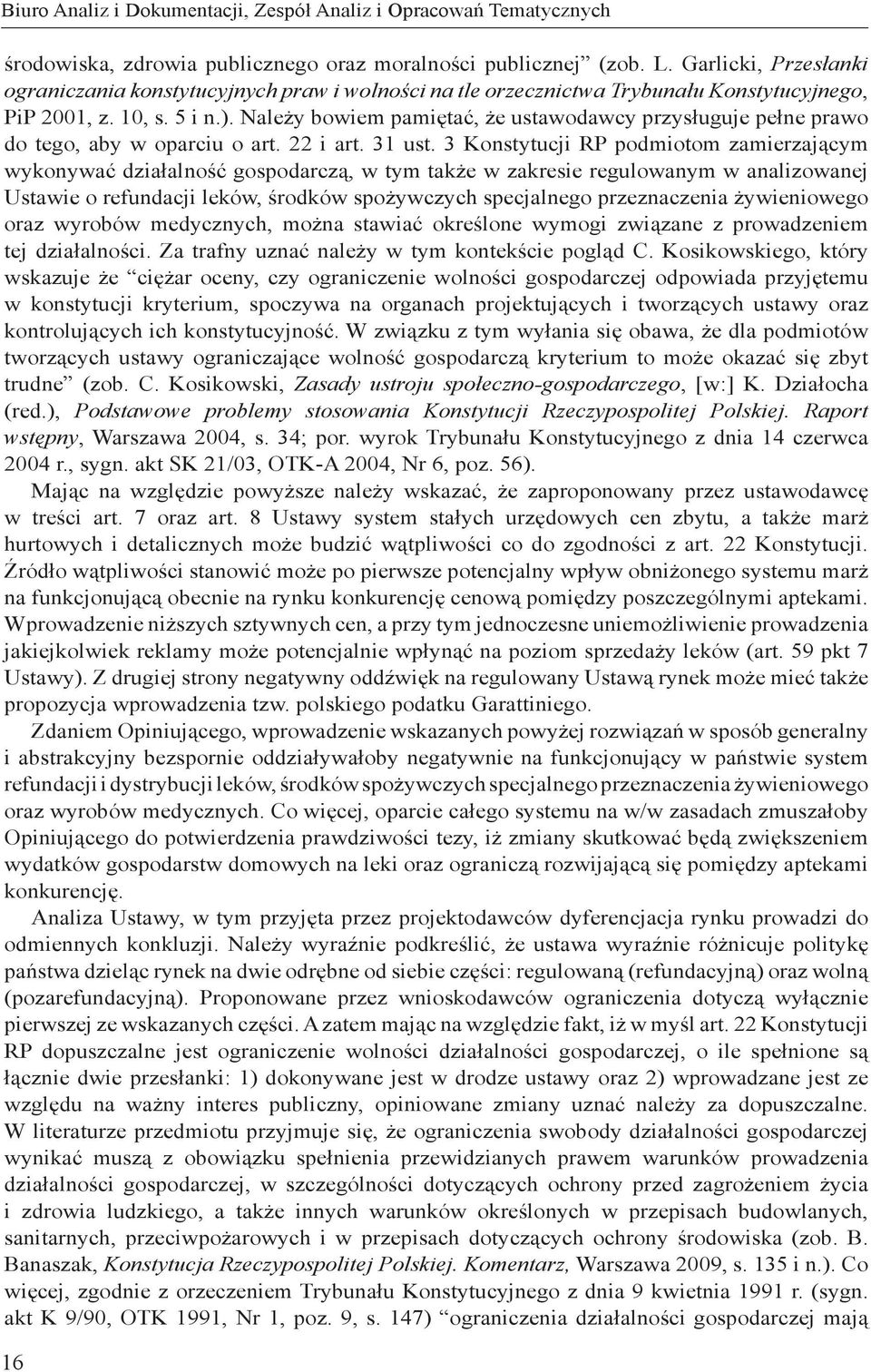 Należy bowiem pamiętać, że ustawodawcy przysługuje pełne prawo do tego, aby w oparciu o art. 22 i art. 31 ust.