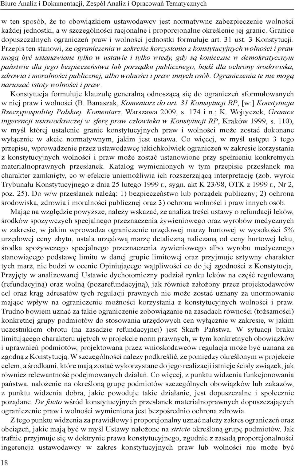 Przepis ten stanowi, że ograniczenia w zakresie korzystania z konstytucyjnych wolności i praw mogą być ustanawiane tylko w ustawie i tylko wtedy, gdy są konieczne w demokratycznym państwie dla jego